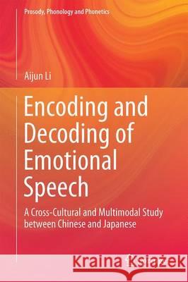 Encoding and Decoding of Emotional Speech: A Cross-Cultural and Multimodal Study Between Chinese and Japanese Li, Aijun 9783662476901 Springer