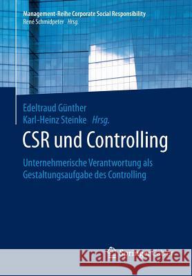 Csr Und Controlling: Unternehmerische Verantwortung ALS Gestaltungsaufgabe Des Controlling Günther, Edeltraud 9783662477014