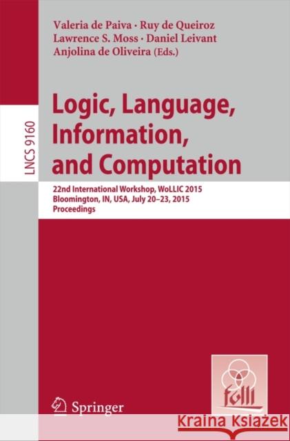 Logic, Language, Information, and Computation: 22nd International Workshop, Wollic 2015, Bloomington, In, Usa, July 20-23, 2015, Proceedings De Paiva, Valeria 9783662477083 Springer