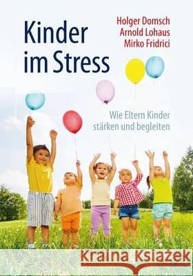 Kinder Im Stress: Wie Eltern Kinder Stärken Und Begleiten Domsch, Holger 9783662477182 Springer