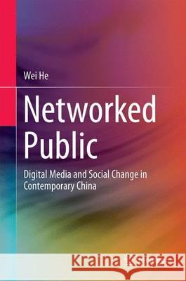 Networked Public: Social Media and Social Change in Contemporary China He, Wei 9783662477786 Springer