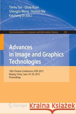 Advances in Image and Graphics Technologies: 10th Chinese Conference, Igta 2015, Beijing, China, June 19-20, 2015, Proceedings Tan, Tieniu 9783662477908 Springer