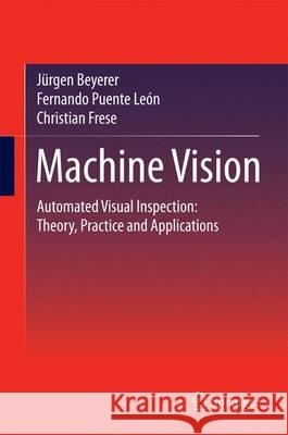 Machine Vision: Automated Visual Inspection: Theory, Practice and Applications Beyerer, Jürgen 9783662477939