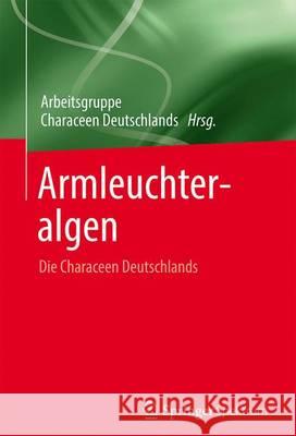 Armleuchteralgen: Die Characeen Deutschlands Arbeitsgruppe Characeen Deutschlands Leh 9783662477960