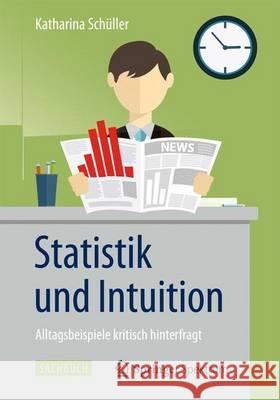 Statistik Und Intuition: Alltagsbeispiele Kritisch Hinterfragt Schüller, Katharina 9783662478479 Springer Spektrum