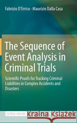 The Sequence of Event Analysis in Criminal Trials: Scientific Proofs for Tracking Criminal Liabilities in Complex Accidents and Disasters D'Errico, Fabrizio 9783662478974