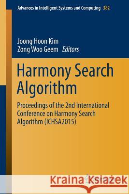 Harmony Search Algorithm: Proceedings of the 2nd International Conference on Harmony Search Algorithm (Ichsa2015) Kim, Joong Hoon 9783662479254 Springer