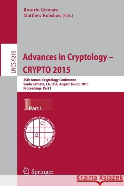 Advances in Cryptology -- Crypto 2015: 35th Annual Cryptology Conference, Santa Barbara, Ca, Usa, August 16-20, 2015, Proceedings, Part I Gennaro, Rosario 9783662479889 Springer