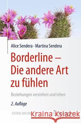 Borderline - Die Andere Art Zu Fühlen: Beziehungen Verstehen Und Leben Sendera, Alice 9783662480021 Springer