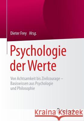 Psychologie Der Werte: Von Achtsamkeit Bis Zivilcourage - Basiswissen Aus Psychologie Und Philosophie Frey, Dieter 9783662480137