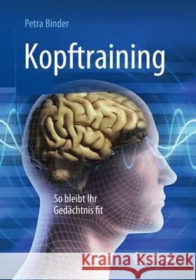 Kopftraining: So Bleibt Ihr Gedächtnis Fit Binder, Petra 9783662480489 Springer