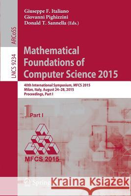 Mathematical Foundations of Computer Science 2015: 40th International Symposium, Mfcs 2015, Milan, Italy, August 24-28, 2015, Proceedings, Part I Italiano, Giuseppe F. 9783662480564