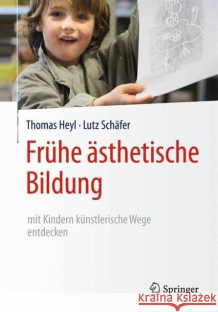 Frühe Ästhetische Bildung - Mit Kindern Künstlerische Wege Entdecken Heyl, Thomas 9783662481042 Springer