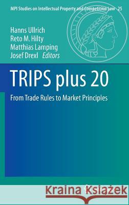 Trips Plus 20: From Trade Rules to Market Principles Ullrich, Hanns 9783662481066 Springer