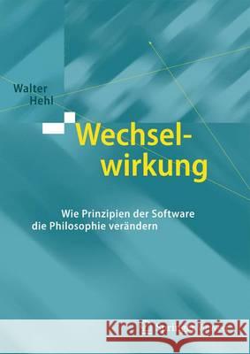Wechselwirkung: Wie Prinzipien Der Software Die Philosophie Verändern Hehl, Walter 9783662481134