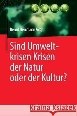 Sind Umweltkrisen Krisen Der Natur Oder Der Kultur? Herrmann, Bernd 9783662481387 Springer Spektrum