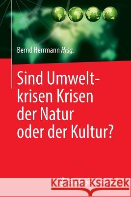 Sind Umweltkrisen Krisen Der Natur Oder Der Kultur? Herrmann, Bernd 9783662481387