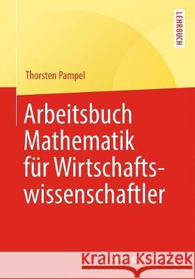Arbeitsbuch Mathematik Für Wirtschaftswissenschaftler Pampel, Thorsten 9783662482513 Springer Spektrum