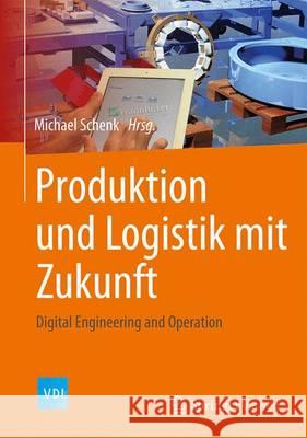 Produktion Und Logistik Mit Zukunft: Digital Engineering and Operation Schenk, Michael 9783662482650 Springer Vieweg