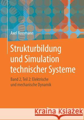 Strukturbildung Und Simulation Technischer Systeme: Band 2, Teil 2: Elektrische Und Mechanische Dynamik Rossmann, Axel 9783662482674