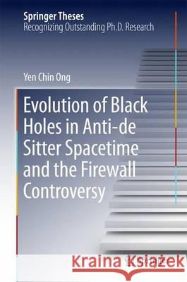 Evolution of Black Holes in Anti-de Sitter Spacetime and the Firewall Controversy Yen Chin Ong 9783662482698 Springer