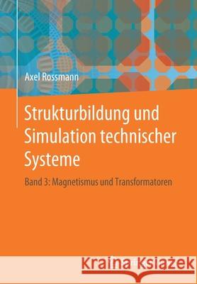 Strukturbildung Und Simulation Technischer Systeme: Band 3: Magnetismus Und Transformatoren Rossmann, Axel 9783662482810