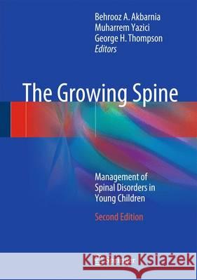 The Growing Spine : Management of Spinal Disorders in Young Children Behrooz A. Akbarnia Muharrem Yazici George H. Thompson 9783662482834 Springer