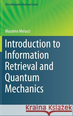 Introduction to Information Retrieval and Quantum Mechanics Massimo Melucci 9783662483121