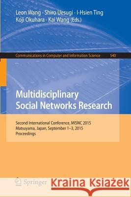 Multidisciplinary Social Networks Research: Second International Conference, Misnc 2015, Matsuyama, Japan, September 1-3, 2015. Proceedings Wang, Leon 9783662483183 Springer