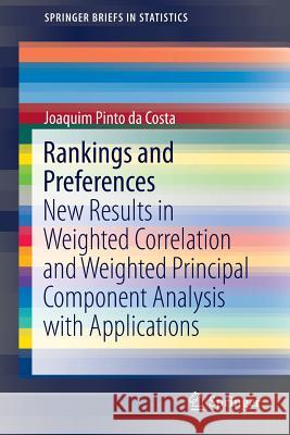 Rankings and Preferences: New Results in Weighted Correlation and Weighted Principal Component Analysis with Applications Pinto Da Costa, Joaquim 9783662483435