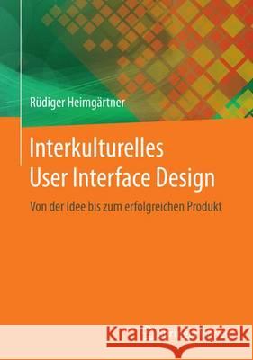Interkulturelles User Interface Design: Von Der Idee Zum Erfolgreichen Produkt Heimgärtner, Rüdiger 9783662483695 Springer Vieweg