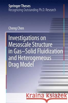 Investigations on Mesoscale Structure in Gas-Solid Fluidization and Heterogeneous Drag Model Cheng Chen 9783662483718