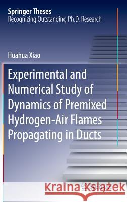 Experimental and Numerical Study of Dynamics of Premixed Hydrogen-Air Flames Propagating in Ducts Xiao, Huahua 9783662483770
