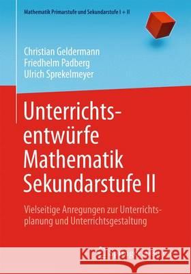 Unterrichtsentwürfe Mathematik Sekundarstufe II: Vielseitige Anregungen Zur Unterrichtsplanung Und Unterrichtsgestaltung Geldermann, Christian 9783662483879 Springer Spektrum