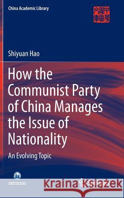 How the Communist Party of China Manages the Issue of Nationality: An Evolving Topic Hao, Shiyuan 9783662484609 Springer