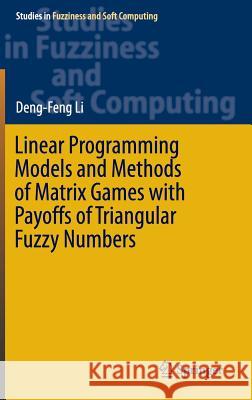 Linear Programming Models and Methods of Matrix Games with Payoffs of Triangular Fuzzy Numbers Deng-Feng Li 9783662484746 Springer