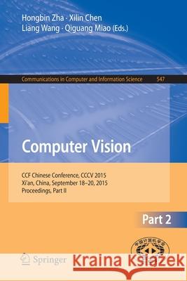 Computer Vision: Ccf Chinese Conference, CCCV 2015, Xi'an, China, September 18-20, 2015, Proceedings, Part II Zha, Hongbin 9783662485699