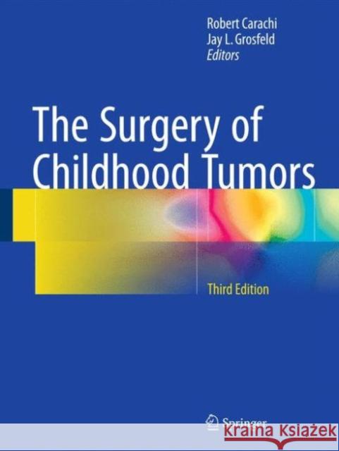 The Surgery of Childhood Tumors Robert Carachi Jay L. Grosfeld 9783662485880