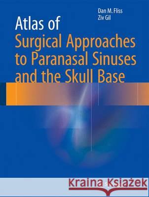 Atlas of Surgical Approaches to Paranasal Sinuses and the Skull Base Dan Fliss Ziv Gil 9783662486306 Springer