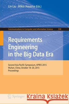 Requirements Engineering in the Big Data Era: Second Asia Pacific Symposium, Apres 2015, Wuhan, China, October 18-20, 2015, Proceedings Liu, Lin 9783662486337 Springer