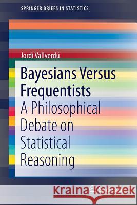 Bayesians Versus Frequentists: A Philosophical Debate on Statistical Reasoning Vallverdú, Jordi 9783662486368 Springer