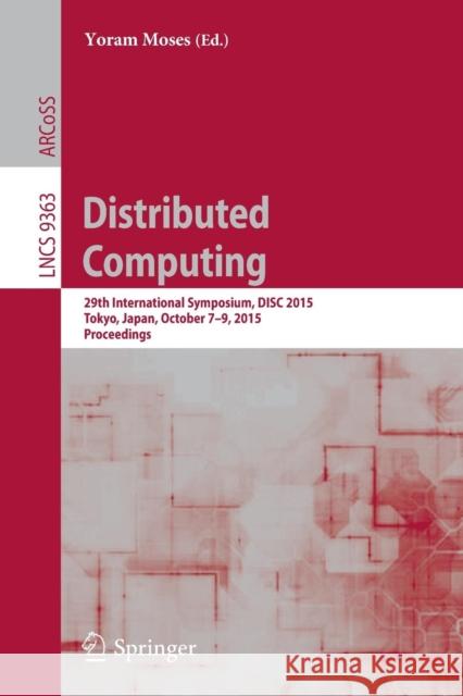 Distributed Computing: 29th International Symposium, Disc 2015, Tokyo, Japan, October 7-9, 2015, Proceedings Moses, Yoram 9783662486528 Springer