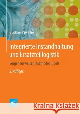 Integrierte Instandhaltung Und Ersatzteillogistik: Vorgehensweisen, Methoden, Tools Pawellek, Günther 9783662486665