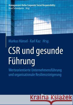 Csr Und Gesunde Führung: Werteorientierte Unternehmensführung Und Organisationale Resilienzsteigerung Hänsel, Markus 9783662486917