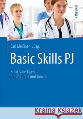 Basic Skills Pj: Praktische Tipps Für Chirurgie Und Innere Meißner, Carl 9783662487020 Springer