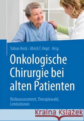 Onkologische Chirurgie Bei Alten Patienten: Risikoassessment, Therapiewahl, Limitationen Keck, Tobias 9783662487112 Springer