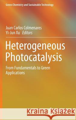 Heterogeneous Photocatalysis: From Fundamentals to Green Applications Colmenares, Juan Carlos 9783662487174
