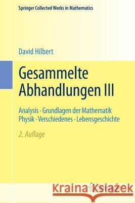 Gesammelte Abhandlungen III: Analysis - Grundlagen Der Mathematik Physik - Verschiedenes - Lebensgeschichte Hilbert, David 9783662487853