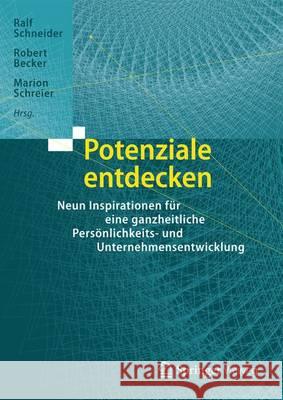 Potenziale Entdecken: Neun Inspirationen Für Eine Ganzheitliche Persönlichkeits- Und Unternehmensentwicklung Schneider, Ralf 9783662488393