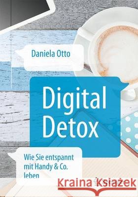 Digital Detox: Wie Sie Entspannt Mit Handy & Co. Leben Otto, Daniela 9783662489666